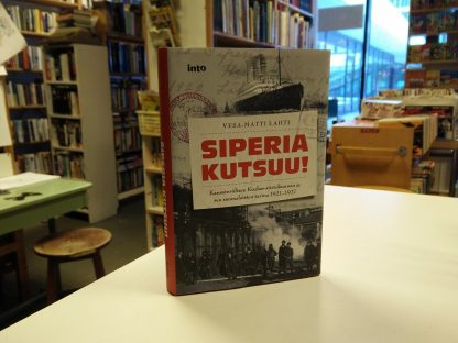 Siperia kutsuu! Kansainvälisen Kuzbaz-siirtokunnan ja sen suomalaisten tarina 1921-1927 (Kimmo Rientola)